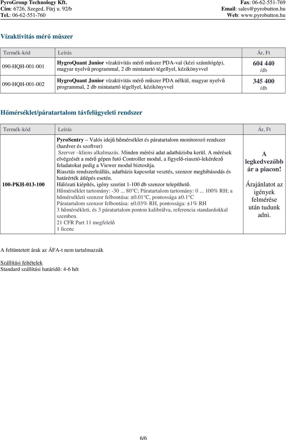 100-PKH-013-100 PyroSentry Valós idejű hőmérséklet és páratartalom monitorozó rendszer (hardver és szoftver) Szerver kliens alkalmazás. Minden mérési adat adatbázisba kerül.