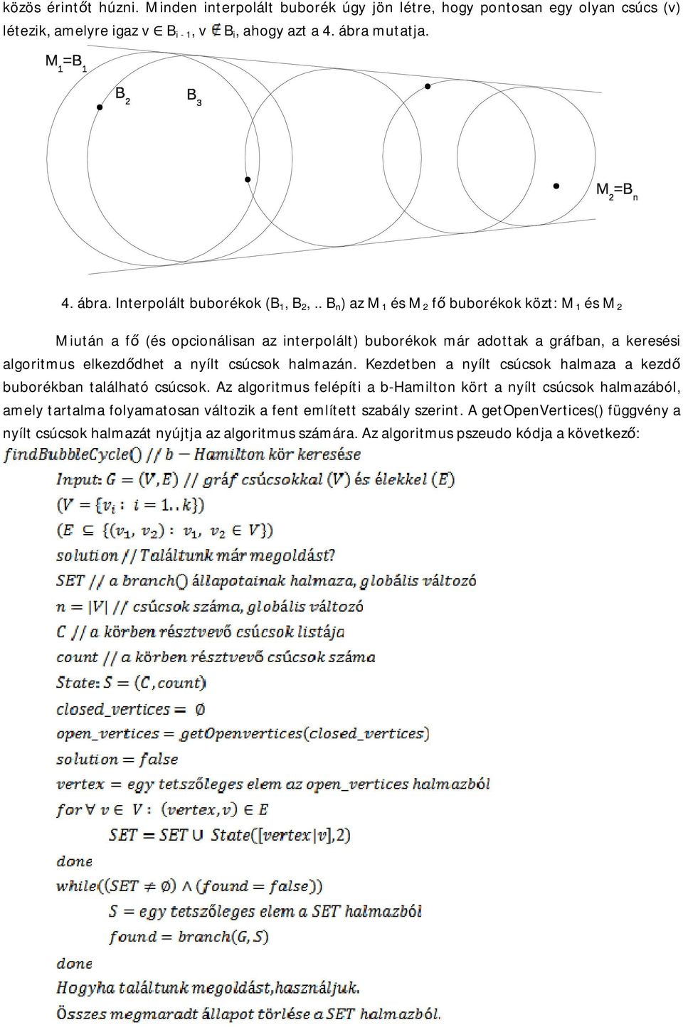 . B n ) az M 1 és M 2 fő buborékok közt: M 1 és M 2 Miután a fő (és opcionálisan az interpolált) buborékok már adottak a gráfban, a keresési algoritmus elkezdődhet a nyílt csúcsok