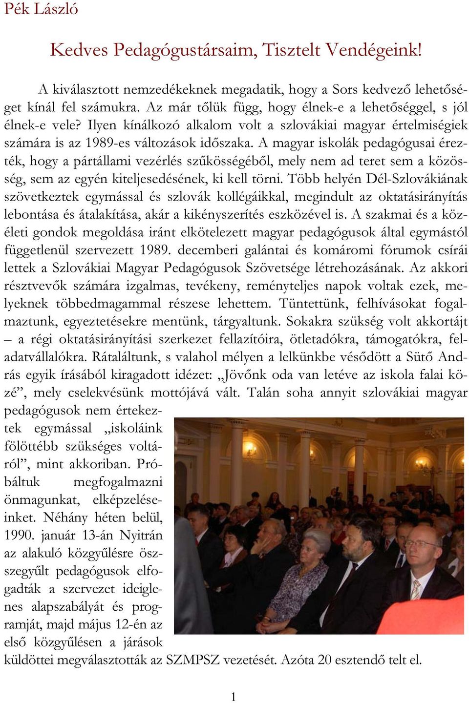 A magyar iskolák pedagógusai érezték, hogy a pártállami vezérlés szűkösségéből, mely nem ad teret sem a közösség, sem az egyén kiteljesedésének, ki kell törni.