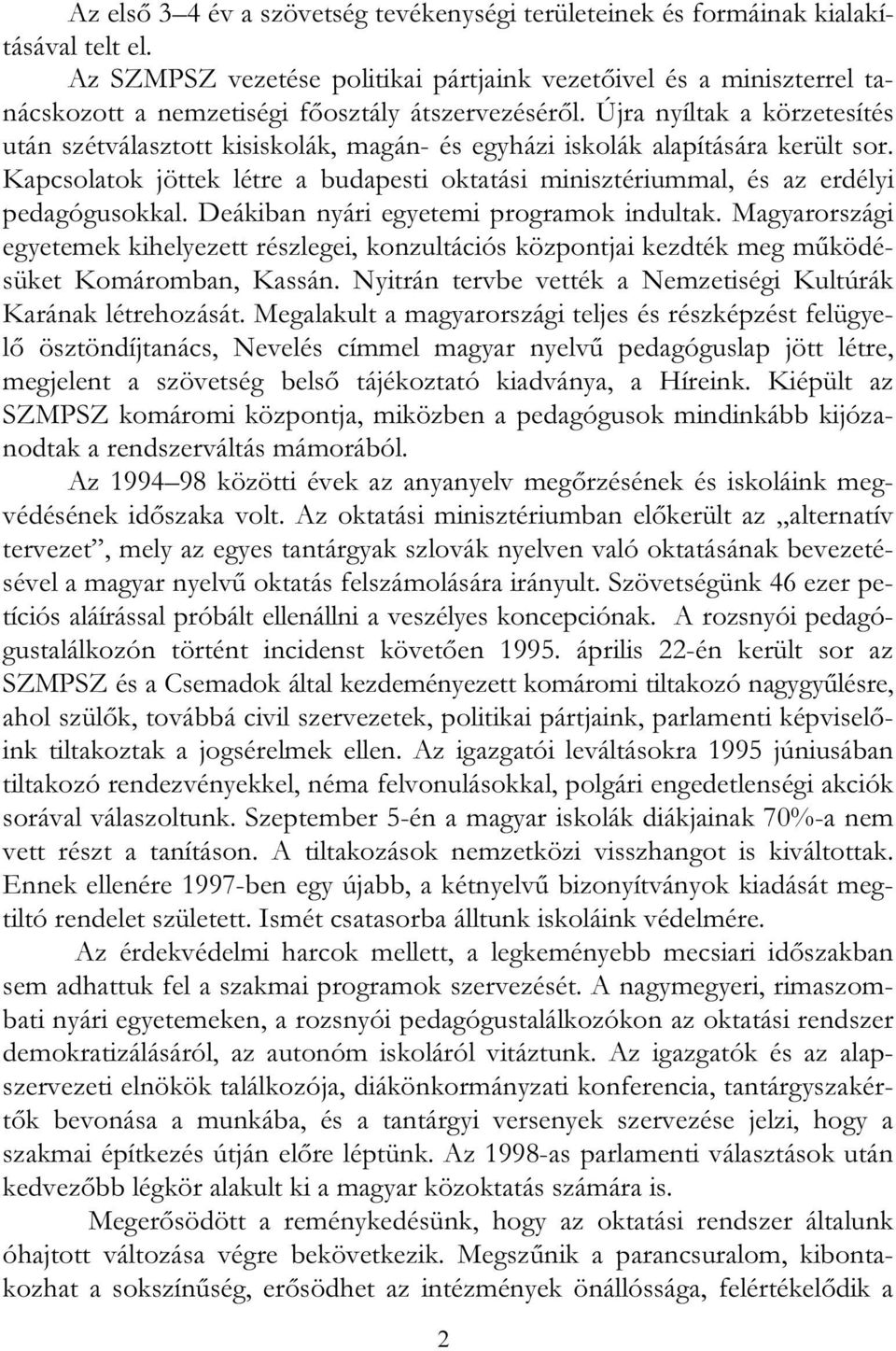 Újra nyíltak a körzetesítés után szétválasztott kisiskolák, magán- és egyházi iskolák alapítására került sor.