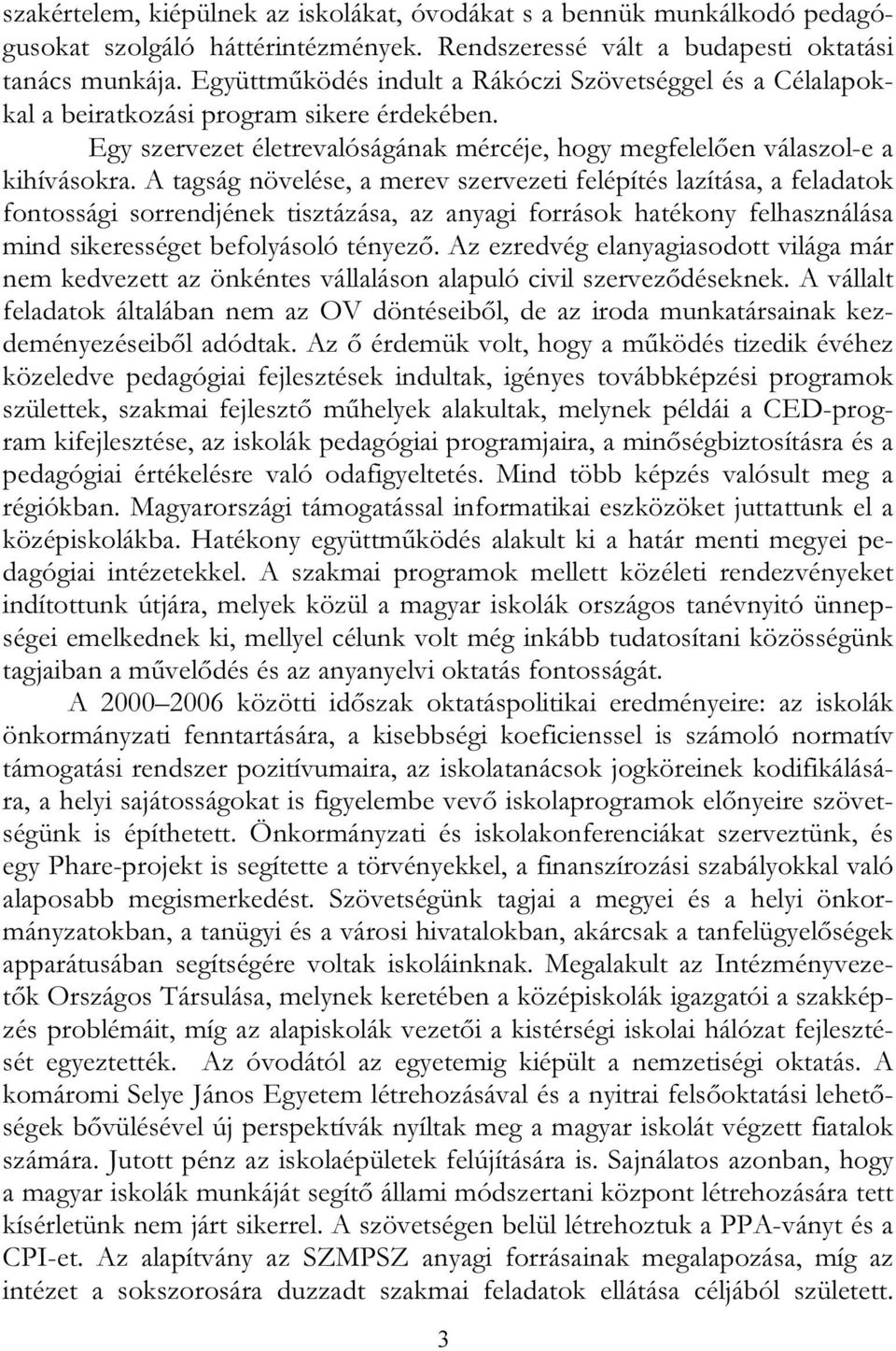 A tagság növelése, a merev szervezeti felépítés lazítása, a feladatok fontossági sorrendjének tisztázása, az anyagi források hatékony felhasználása mind sikerességet befolyásoló tényező.