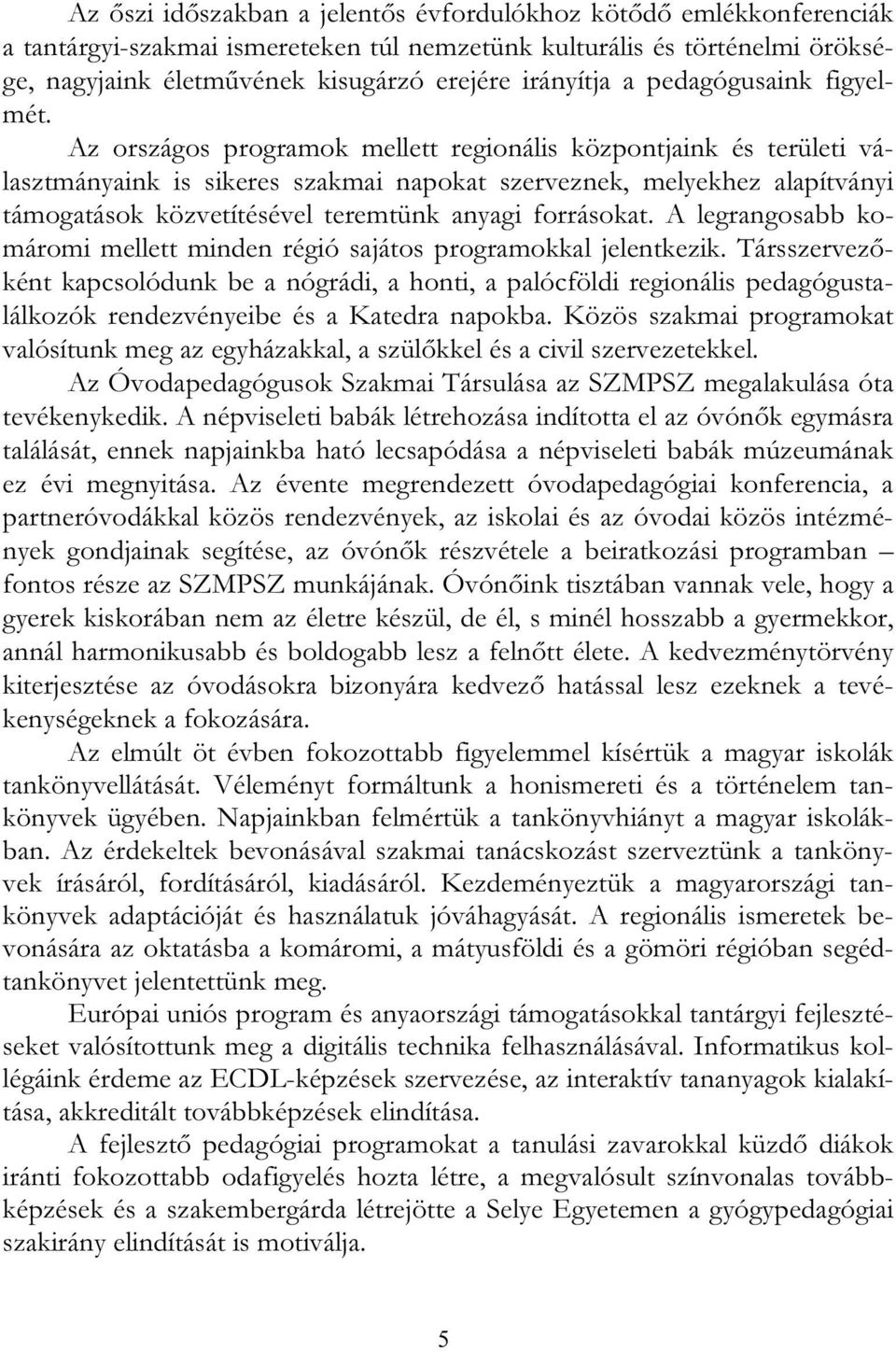 Az országos programok mellett regionális központjaink és területi választmányaink is sikeres szakmai napokat szerveznek, melyekhez alapítványi támogatások közvetítésével teremtünk anyagi forrásokat.