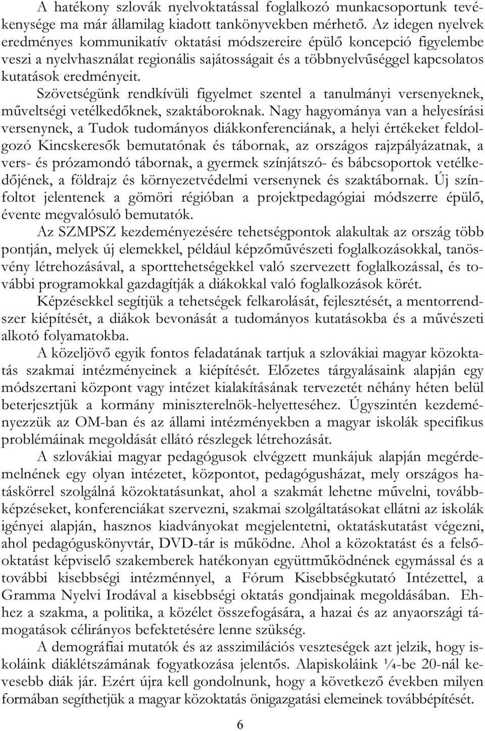 Szövetségünk rendkívüli figyelmet szentel a tanulmányi versenyeknek, műveltségi vetélkedőknek, szaktáboroknak.