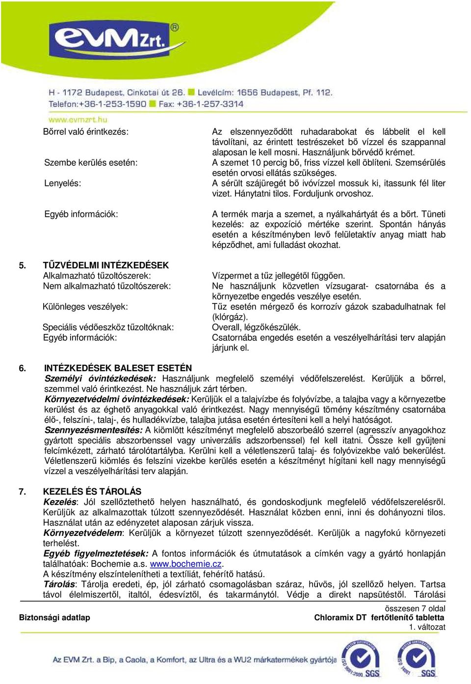 lábbelit el kell távolítani, az érintett testrészeket bı vízzel és szappannal alaposan le kell mosni. Használjunk bırvédı krémet. A szemet 10 percig bı, friss vízzel kell öblíteni.