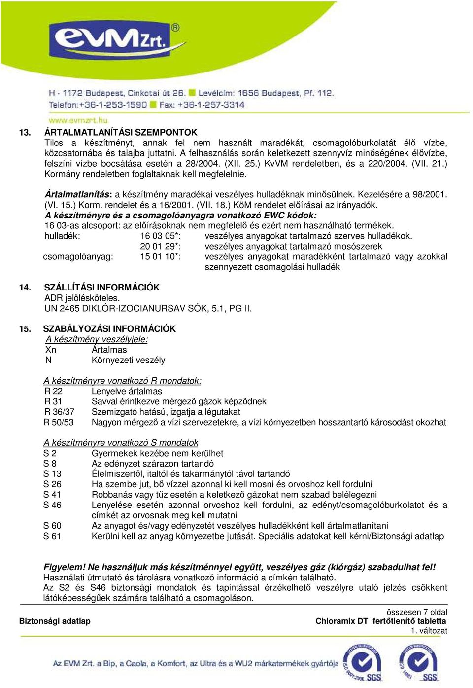 ) Kormány rendeletben foglaltaknak kell megfelelnie. Ártalmatlanítás: a készítmény maradékai veszélyes hulladéknak minısülnek. Kezelésére a 98/2001. (VI. 15.) Korm. rendelet és a 16/2001. (VII. 18.