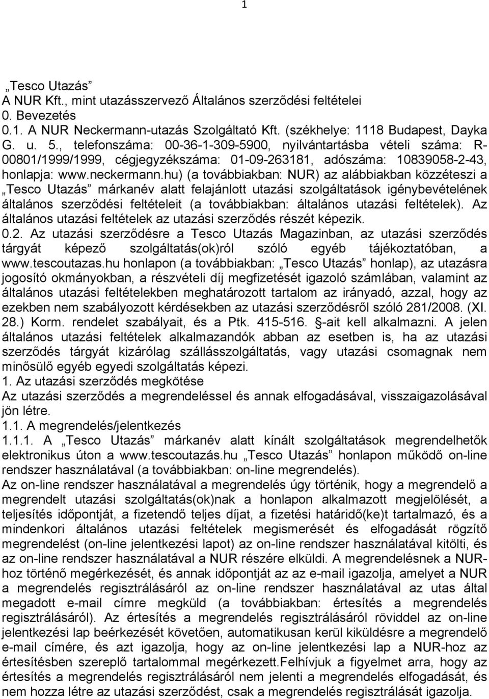 hu) (a továbbiakban: NUR) az alábbiakban közzéteszi a Tesco Utazás márkanév alatt felajánlott utazási szolgáltatások igénybevételének általános szerződési feltételeit (a továbbiakban: általános