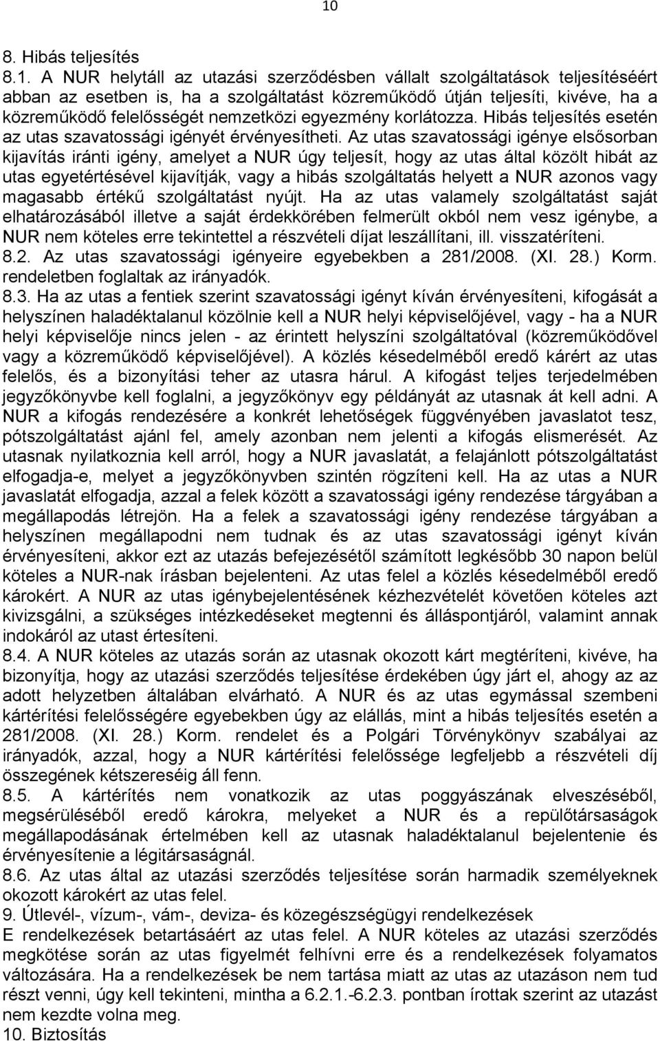 Az utas szavatossági igénye elsősorban kijavítás iránti igény, amelyet a NUR úgy teljesít, hogy az utas által közölt hibát az utas egyetértésével kijavítják, vagy a hibás szolgáltatás helyett a NUR