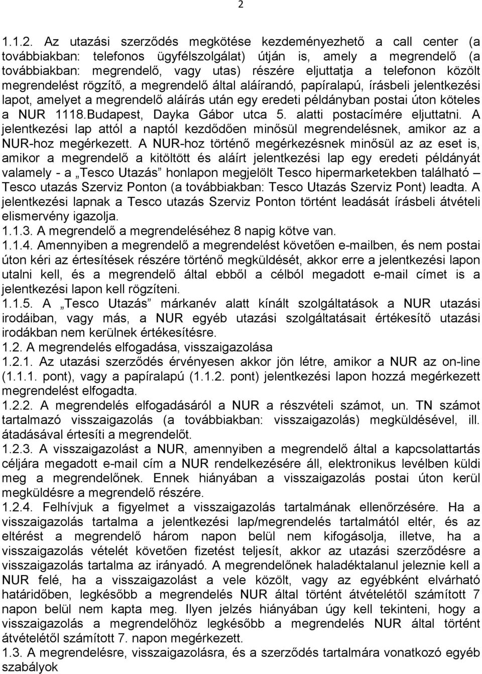 a NUR 1118.Budapest, Dayka Gábor utca 5. alatti postacímére eljuttatni. A jelentkezési lap attól a naptól kezdődően minősül megrendelésnek, amikor az a NUR-hoz megérkezett.