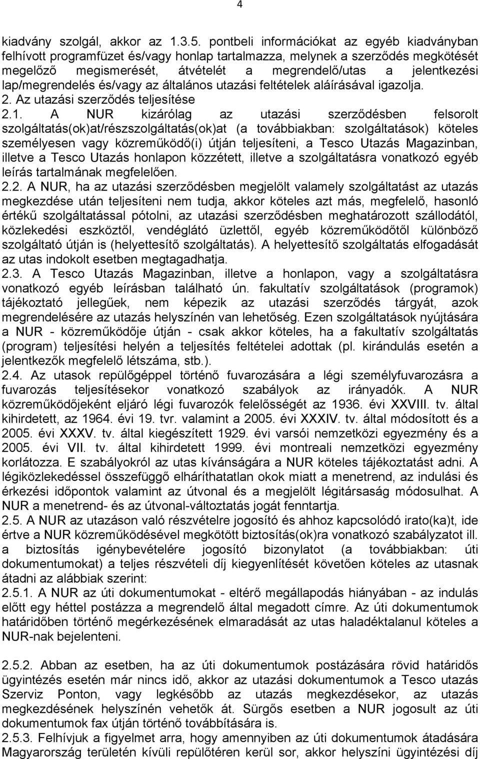 lap/megrendelés és/vagy az általános utazási feltételek aláírásával igazolja. 2. Az utazási szerződés teljesítése 2.1.