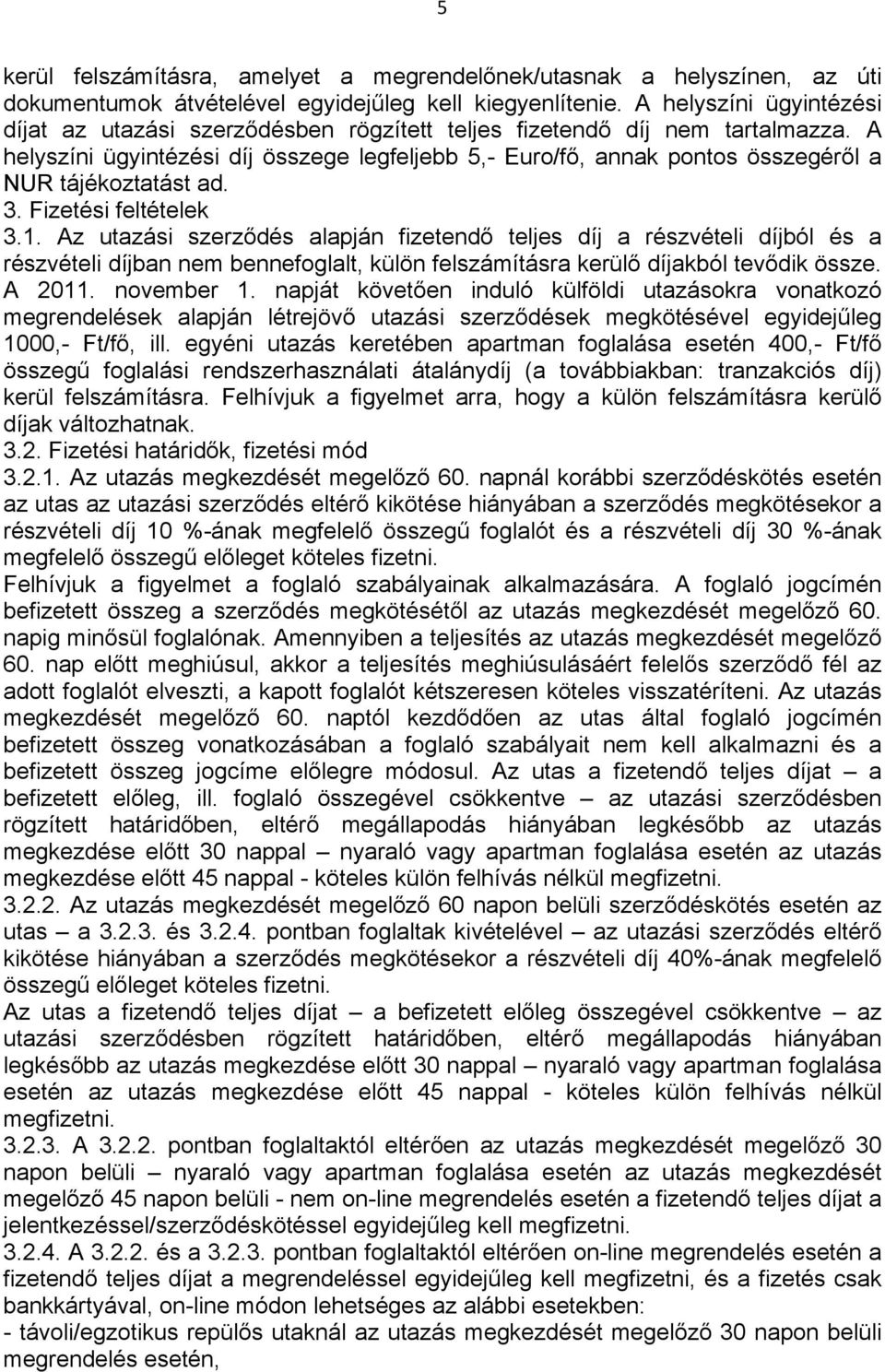 A helyszíni ügyintézési díj összege legfeljebb 5,- Euro/fő, annak pontos összegéről a NUR tájékoztatást ad. 3. Fizetési feltételek 3.1.