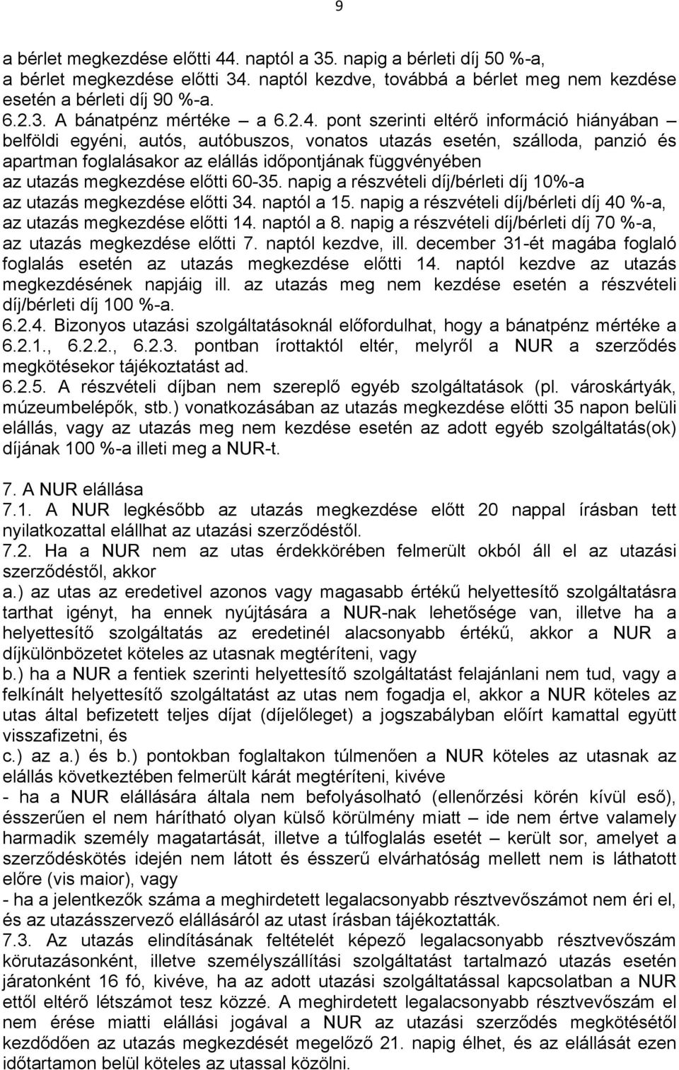 megkezdése előtti 60-35. napig a részvételi díj/bérleti díj 10%-a az utazás megkezdése előtti 34. naptól a 15. napig a részvételi díj/bérleti díj 40 %-a, az utazás megkezdése előtti 14. naptól a 8.