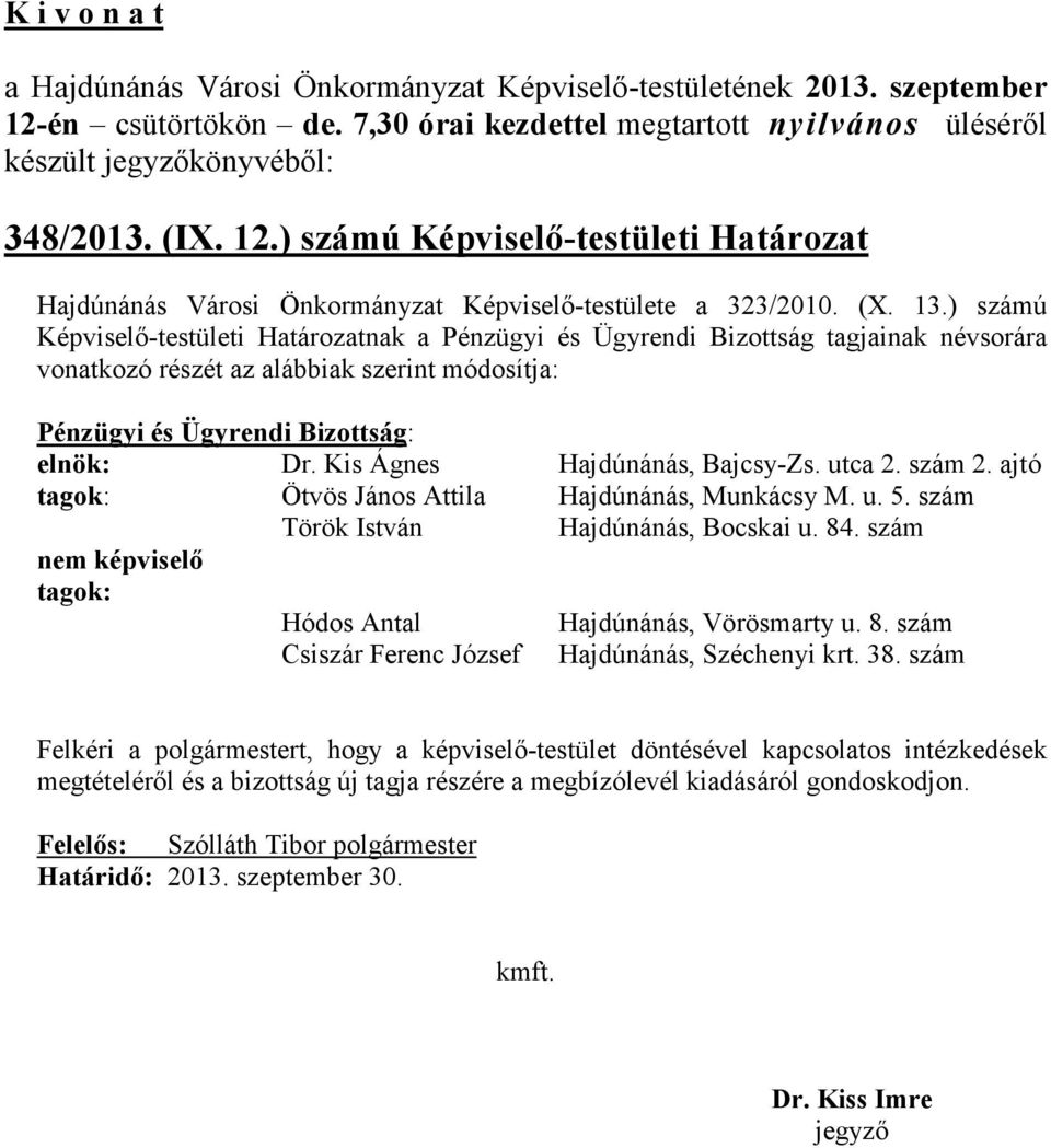 Kis Ágnes Hajdúnánás, Bajcsy-Zs. utca 2. szám 2. ajtó tagok: Ötvös János Attila Hajdúnánás, Munkácsy M. u. 5.