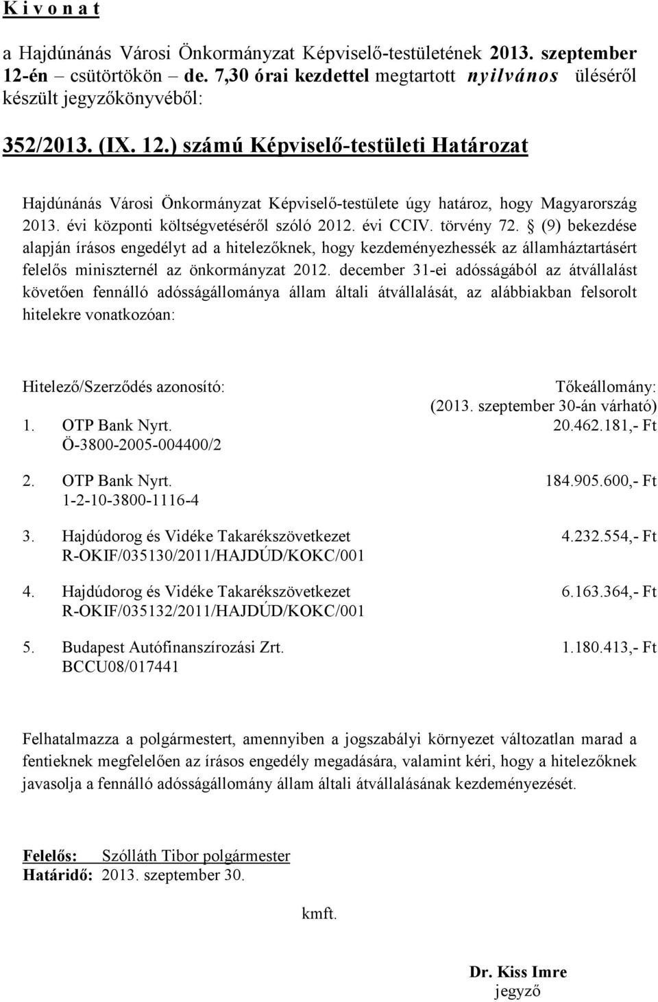 (9) bekezdése alapján írásos engedélyt ad a hitelezőknek, hogy kezdeményezhessék az államháztartásért felelős miniszternél az önkormányzat 2012.