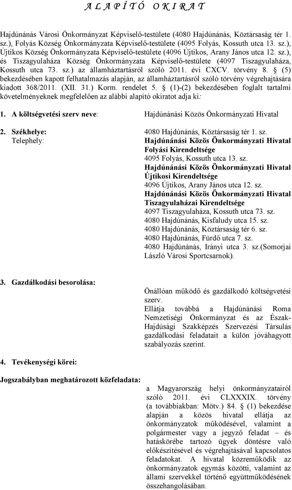 évi CXCV. törvény 8. (5) bekezdésében kapott felhatalmazás alapján, az államháztartásról szóló törvény végrehajtására kiadott 368/2011. (XII. 31.) Korm. rendelet 5.