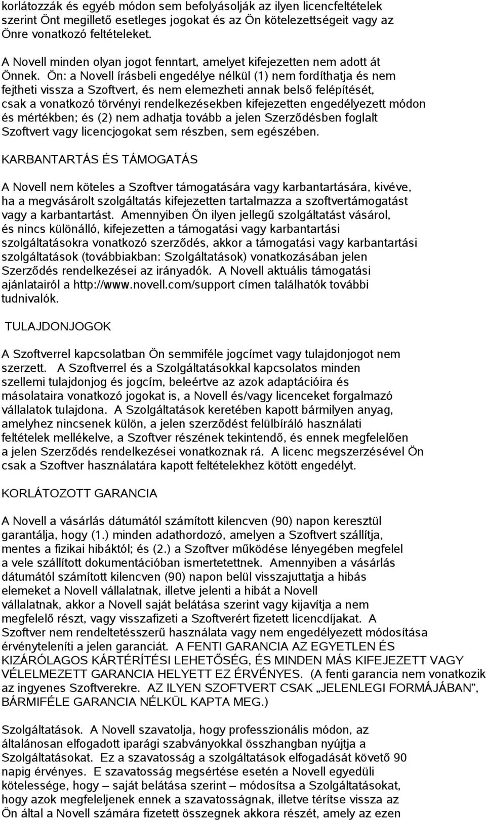 Ön: a Novell írásbeli engedélye nélkül (1) nem fordíthatja és nem fejtheti vissza a Szoftvert, és nem elemezheti annak belső felépítését, csak a vonatkozó törvényi rendelkezésekben kifejezetten