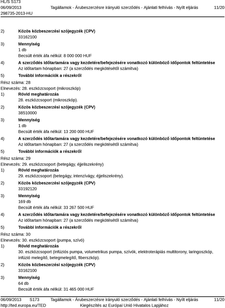 eszközcsoport (betegágy, intenzívágy, éjjeliszekrény). 33192120 169 db Becsült érték áfa nélkül: 33 267 500 HUF Rész száma: 30 Elnevezés: 30.