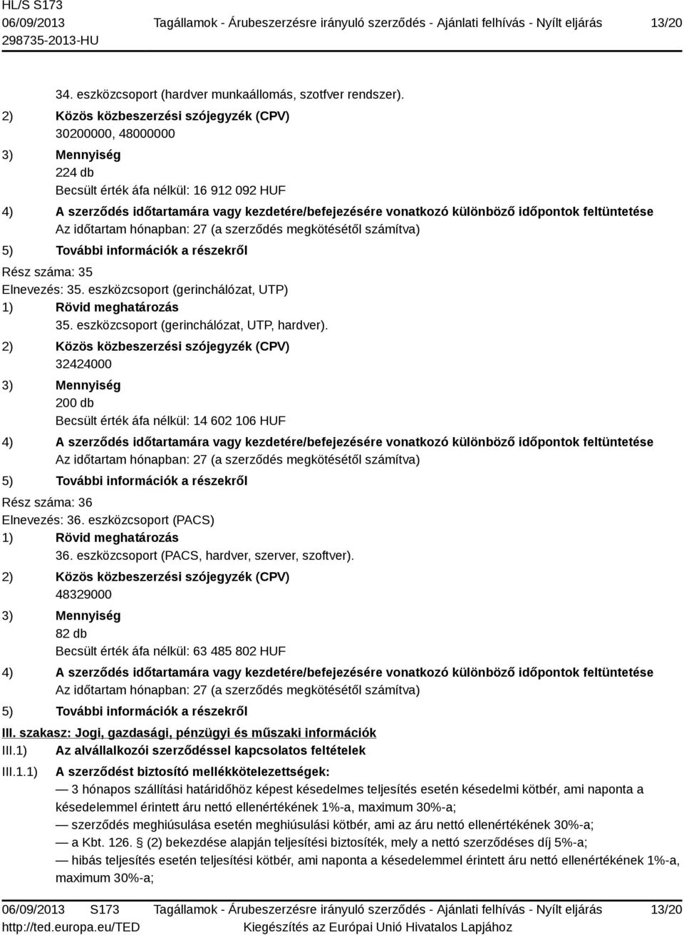 eszközcsoport (PACS, hardver, szerver, szoftver). 48329000 82 db Becsült érték áfa nélkül: 63 485 802 HUF III. szakasz: Jogi, gazdasági, pénzügyi és műszaki információk III.