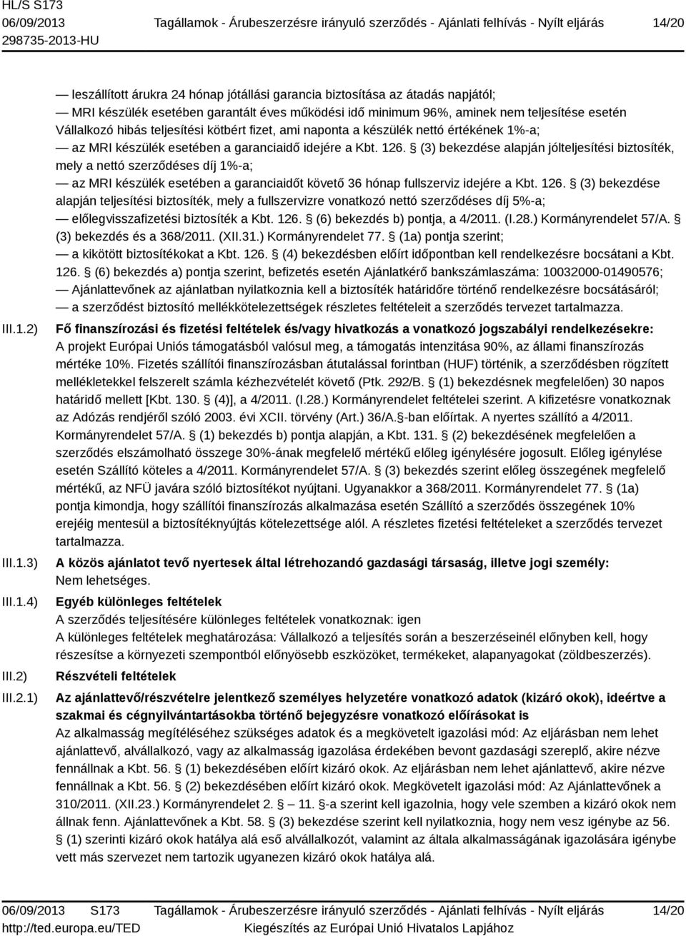 (3) bekezdése alapján jólteljesítési biztosíték, mely a nettó szerződéses díj 1%-a; az MRI készülék esetében a garanciaidőt követő 36 hónap fullszerviz idejére a Kbt. 126.