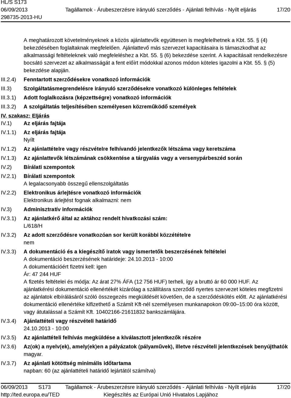 A kapacitásait rendelkezésre bocsátó szervezet az alkalmasságát a fent előírt módokkal azonos módon köteles igazolni a Kbt. 55. (5) bekezdése alapján.