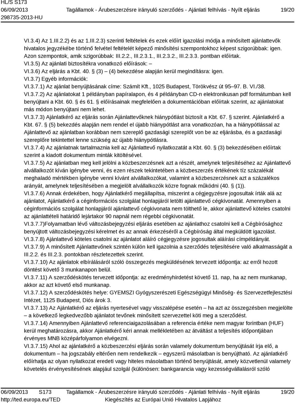 (3) (4) bekezdése alapján kerül megindításra: igen. VI.3.7) Egyéb információk: VI.3.7.1) Az ajánlat benyújtásának címe: Számít Kft., 1025 Budapest, Törökvész út 95 97. B. VI./38. VI.3.7.2) Az ajánlatokat 1 példányban papíralapon, és 4 példányban CD-n elektronikusan pdf formátumban kell benyújtani a Kbt.