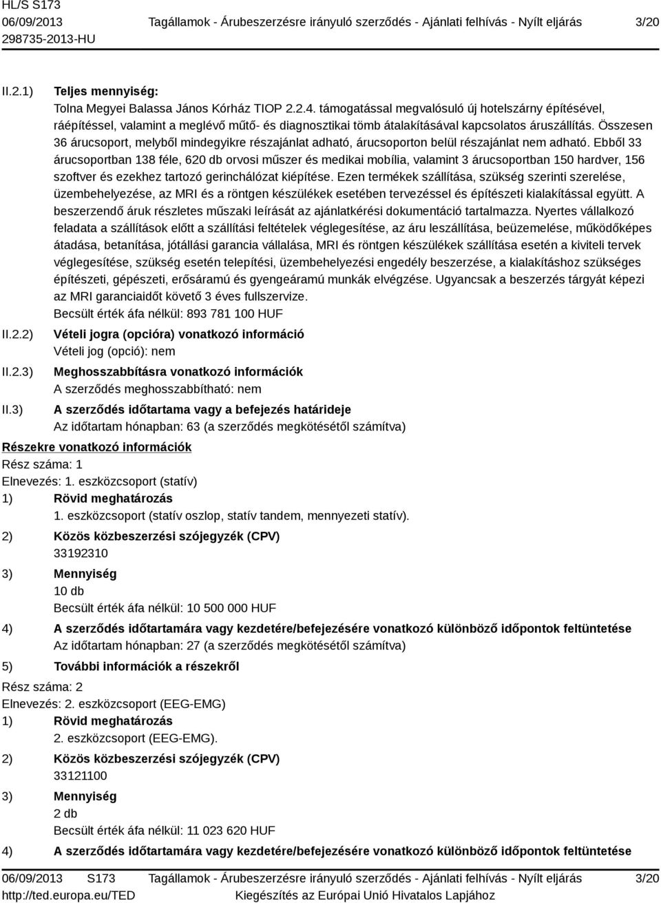 Összesen 36 árucsoport, melyből mindegyikre részajánlat adható, árucsoporton belül részajánlat nem adható.