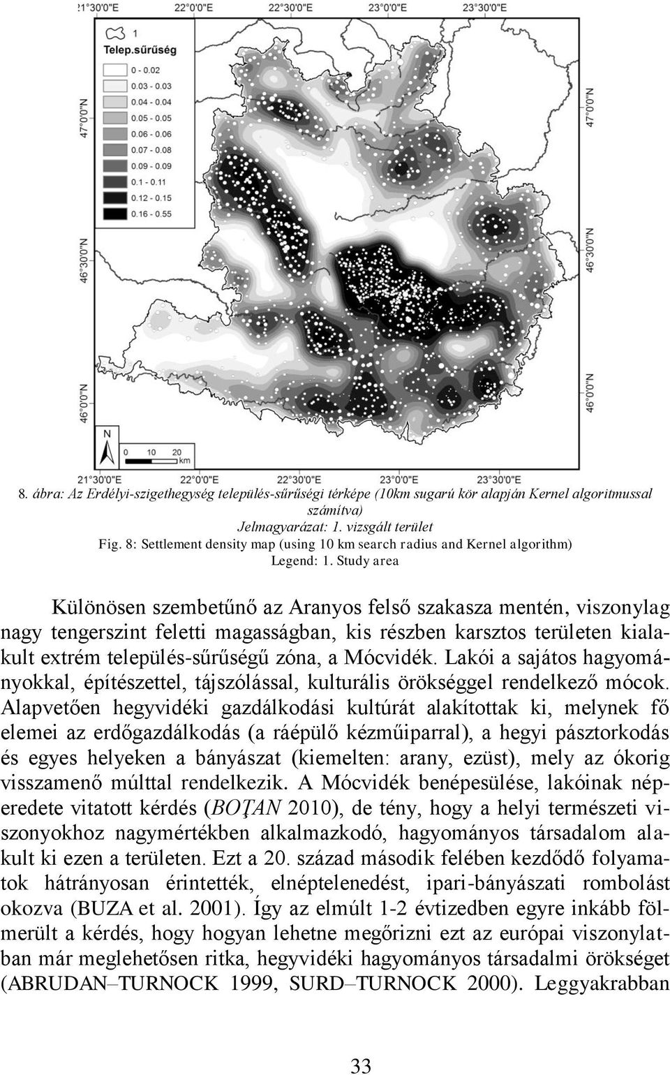 Study area Különösen szembetűnő az Aranyos felső szakasza mentén, viszonylag nagy tengerszint feletti magasságban, kis részben karsztos területen kialakult extrém település-sűrűségű zóna, a Mócvidék.