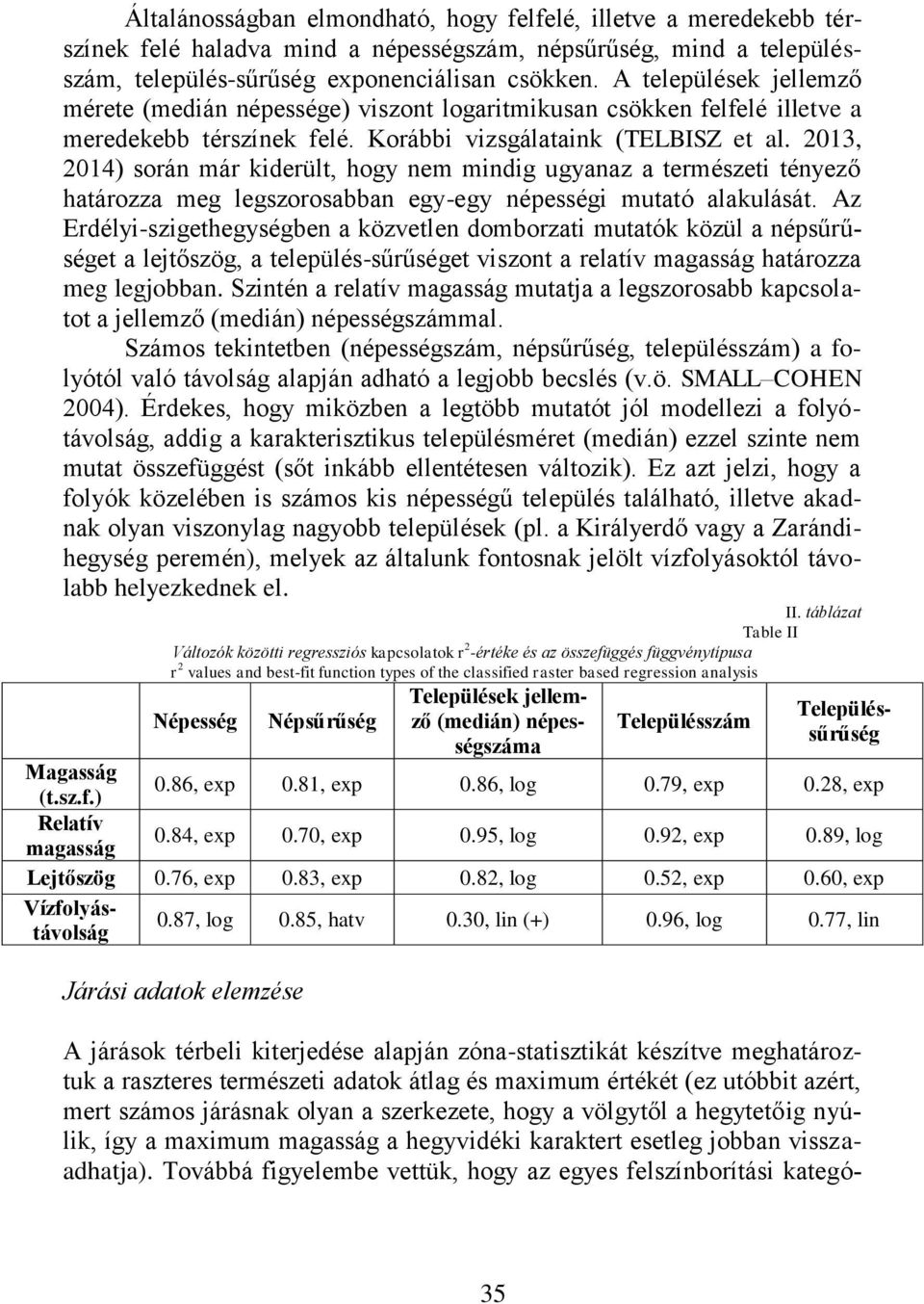 2013, 2014) során már kiderült, hogy nem mindig ugyanaz a természeti tényező határozza meg legszorosabban egy-egy népességi mutató alakulását.