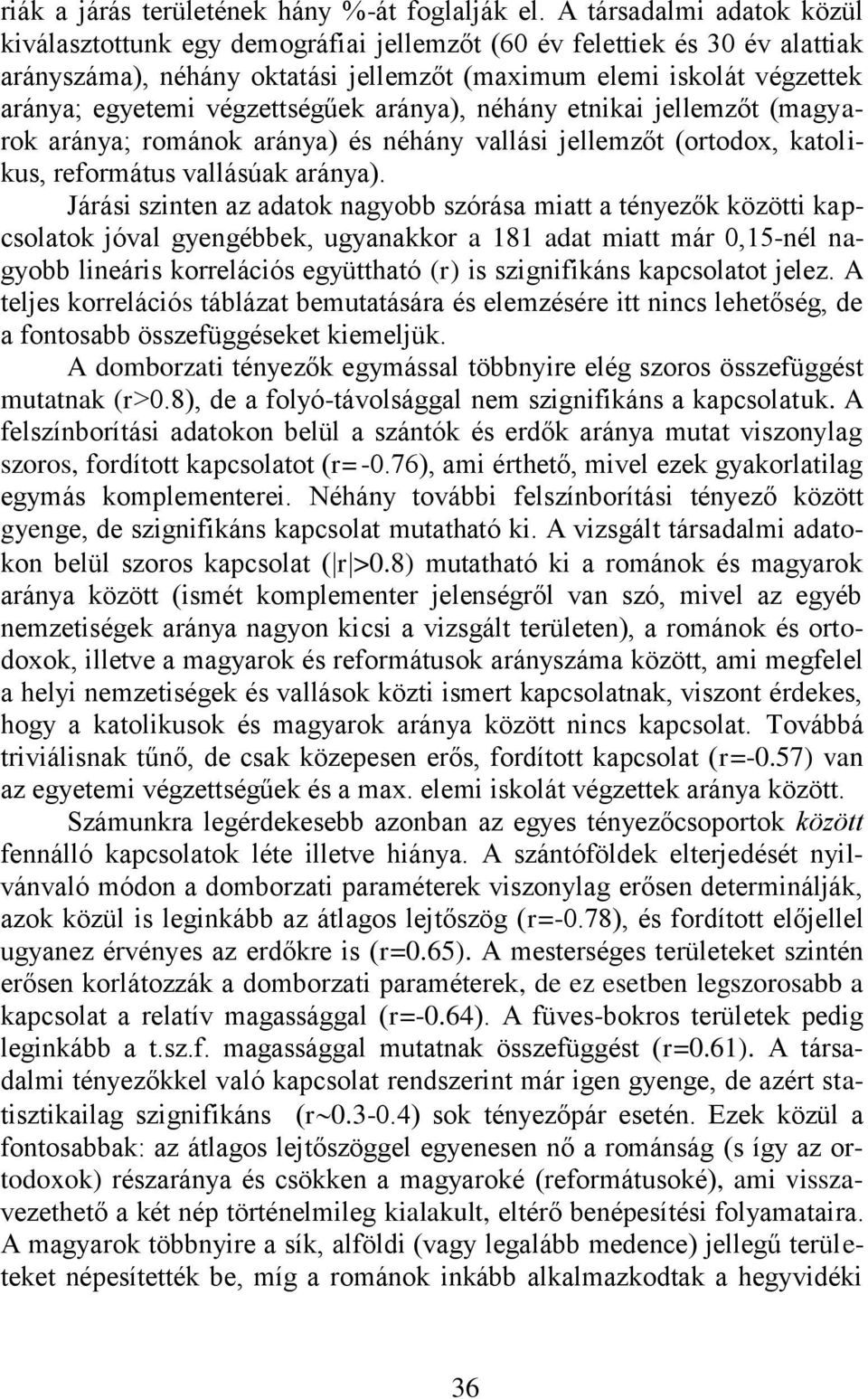 végzettségűek aránya), néhány etnikai jellemzőt (magyarok aránya; románok aránya) és néhány vallási jellemzőt (ortodox, katolikus, református vallásúak aránya).