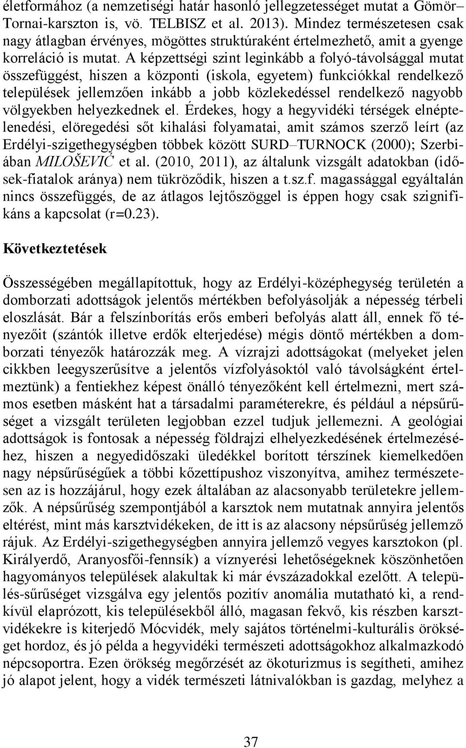 A képzettségi szint leginkább a folyó-távolsággal mutat összefüggést, hiszen a központi (iskola, egyetem) funkciókkal rendelkező települések jellemzően inkább a jobb közlekedéssel rendelkező nagyobb