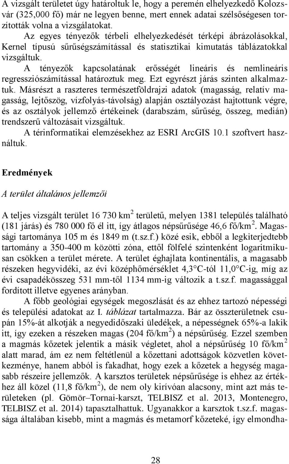 A tényezők kapcsolatának erősségét lineáris és nemlineáris regressziószámítással határoztuk meg. Ezt egyrészt járás szinten alkalmaztuk.