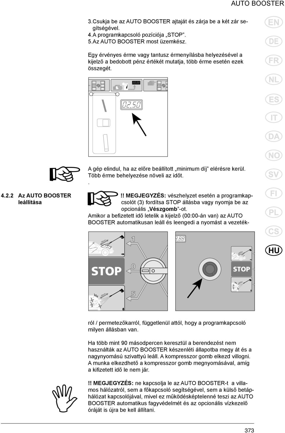 Több érme behelyezése növeli az időt.. 4.2.2 Az AUTO BOOSTER leállítása!! MEGJEGYZÉS: vészhelyzet esetén a programkapcsolót (3) fordítsa STOP állásba vagy nyomja be az opcionális Vészgomb -ot.