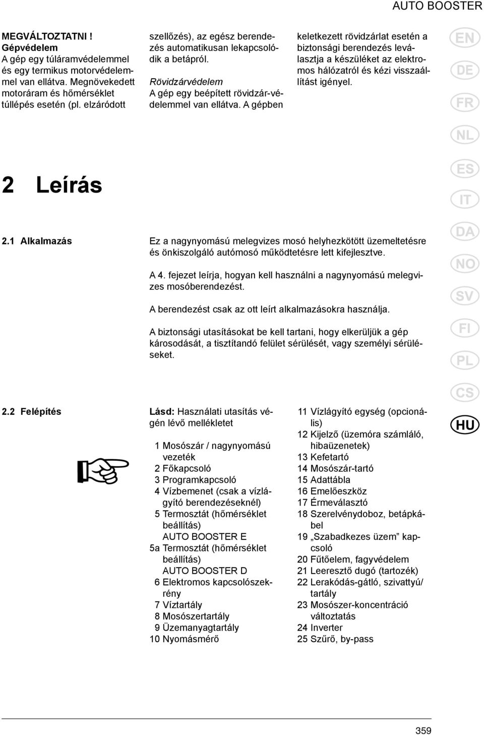 A gépben keletkezett rövidzárlat esetén a biztonsági berendezés leválasztja a készüléket az elektromos hálózatról és kézi visszaállítást igényel. 2 Leírás 2.