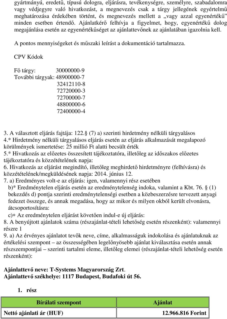 kérő felhívja a figyelmet, hogy, egyenértékű dolog megajánlása esetén az egyenértékűséget az ajánlattevőnek az ajánlatában igazolnia kell.