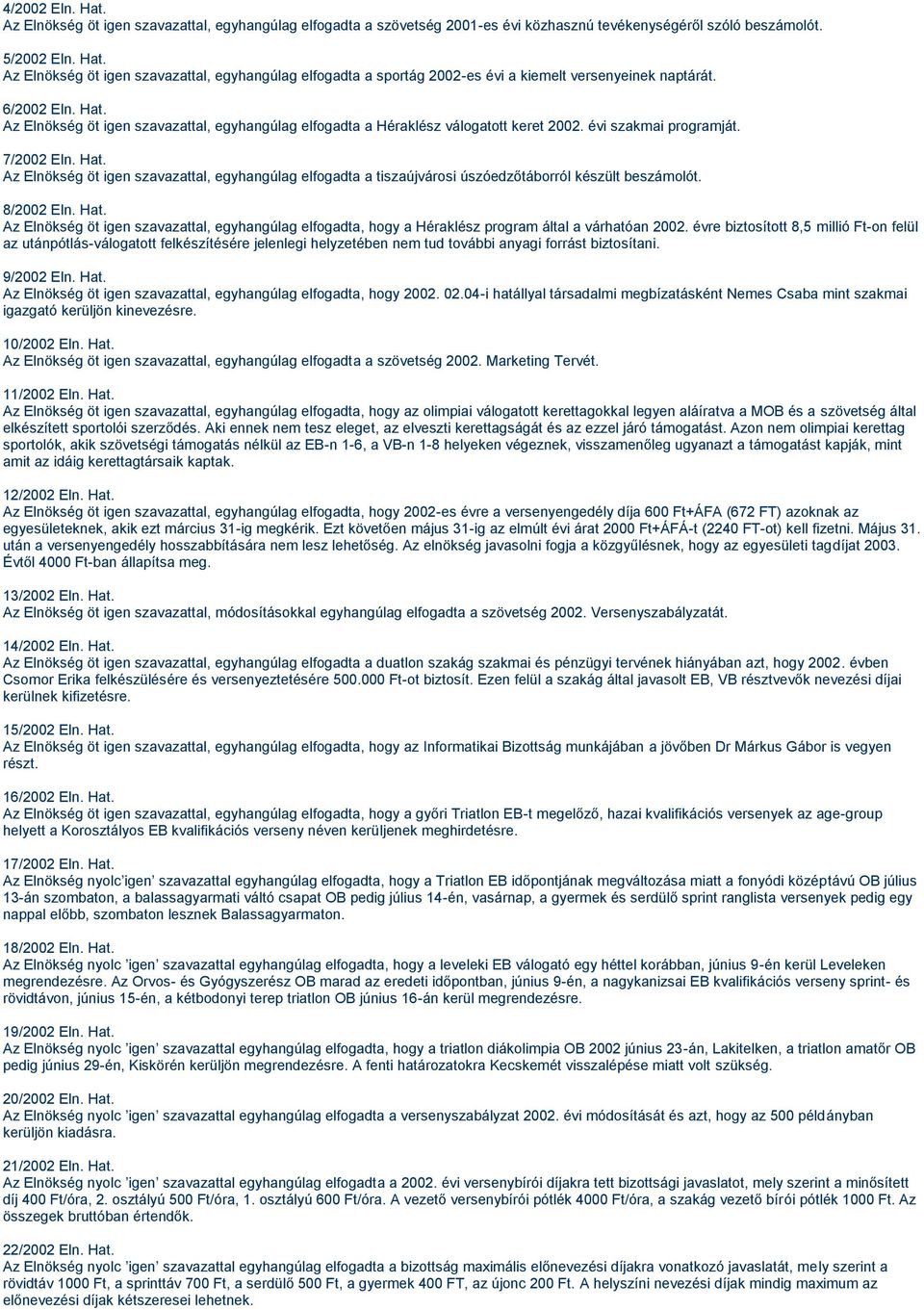 8/2002 Eln. Hat. Az Elnökség öt igen szavazattal, egyhangúlag elfogadta, hogy a Héraklész program által a várhatóan 2002.