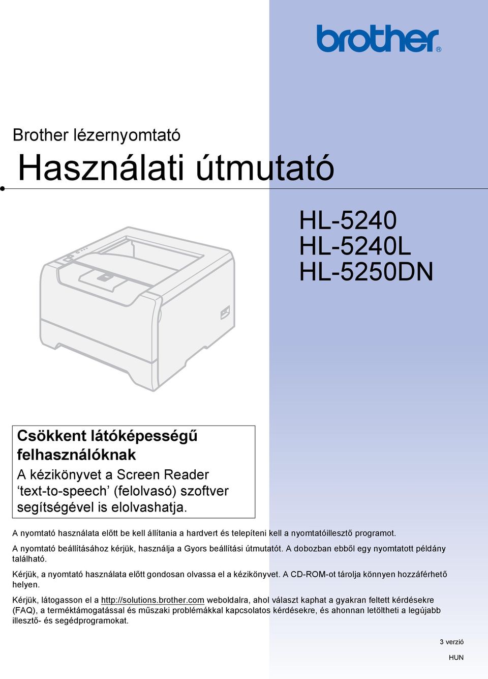 A dobozban ebből egy nyomtatott példány található. Kérjük, a nyomtató használata előtt gondosan olvassa el a kézikönyvet. A CD-ROM-ot tárolja könnyen hozzáférhető helyen.