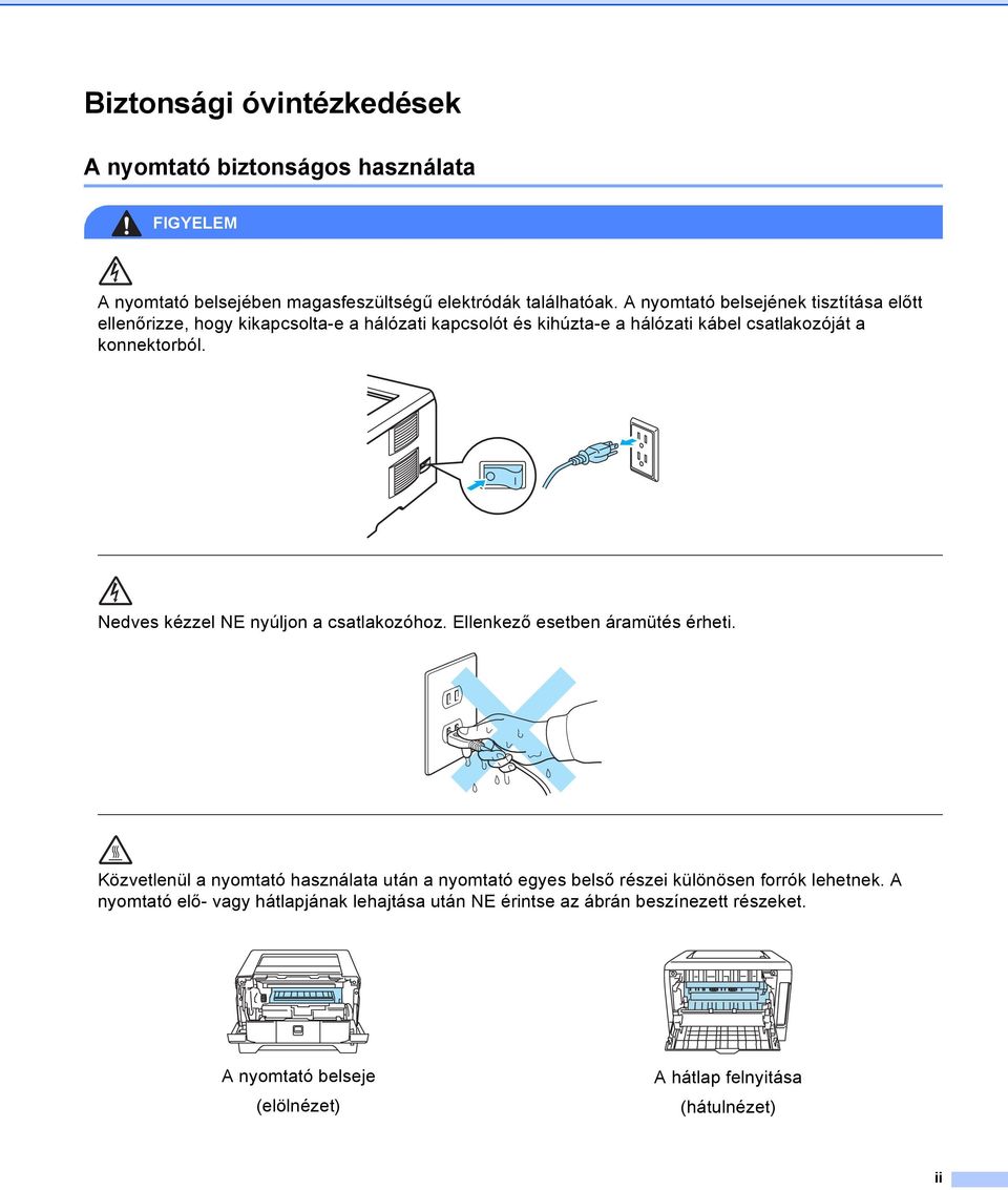 Nedves kézzel NE nyúljon a csatlakozóhoz. Ellenkező esetben áramütés érheti.