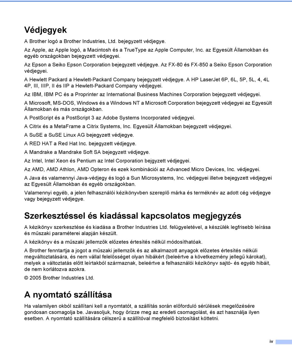 A Hewlett Packard a Hewlett-Packard Company bejegyzett védjegye. A HP LaserJet 6P, 6L, 5P, 5L, 4, 4L 4P, III, IIIP, II és IIP a Hewlett-Packard Company védjegyei.