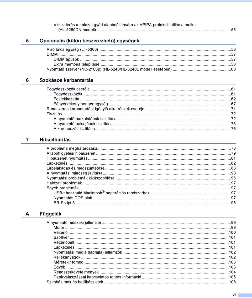 ..61 Festékkazetta...62 Fényérzékeny henger egység...67 Rendszeres karbantartást igénylő alkatrészek cseréje...71 Tisztítás...72 A nyomtató burkolatának tisztítása...72 A nyomtató belsejének tisztítása.