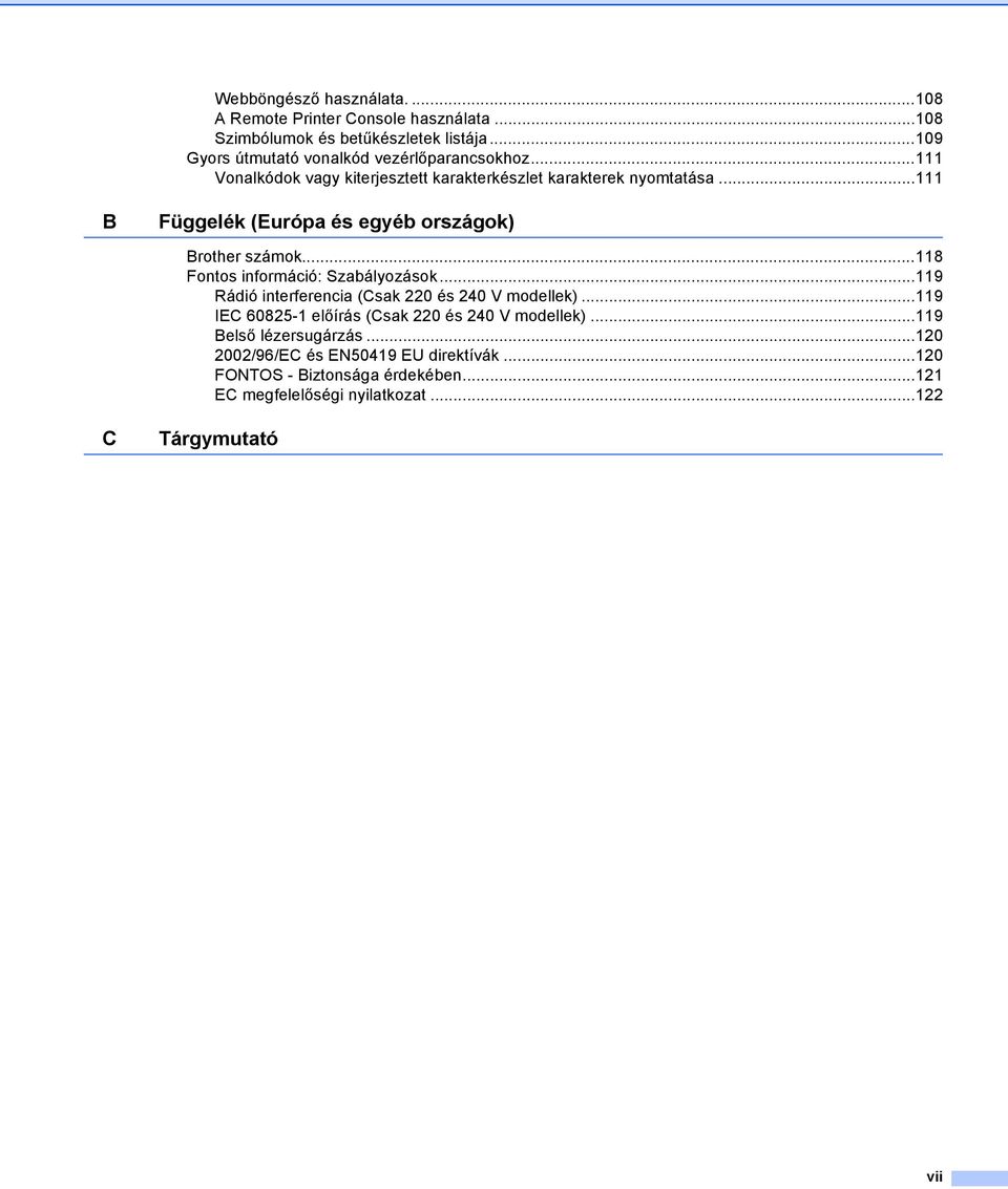 ..111 B Függelék (Európa és egyéb országok) Brother számok...118 Fontos információ: Szabályozások...119 Rádió interferencia (Csak 220 és 240 V modellek).