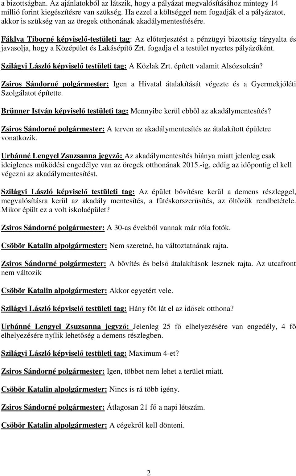 fogadja el a testület nyertes pályázóként. Szilágyi László képviselő testületi tag: A Közlak Zrt. épített valamit Alsózsolcán?