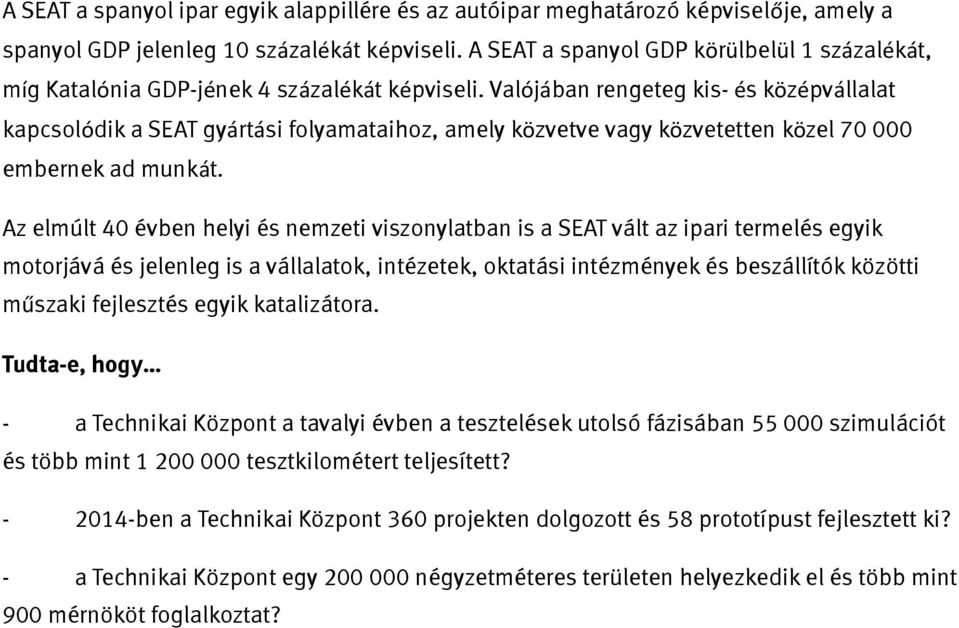 Valójában rengeteg kis- és középvállalat kapcsolódik a SEAT gyártási folyamataihoz, amely közvetve vagy közvetetten közel 70 000 embernek ad munkát.