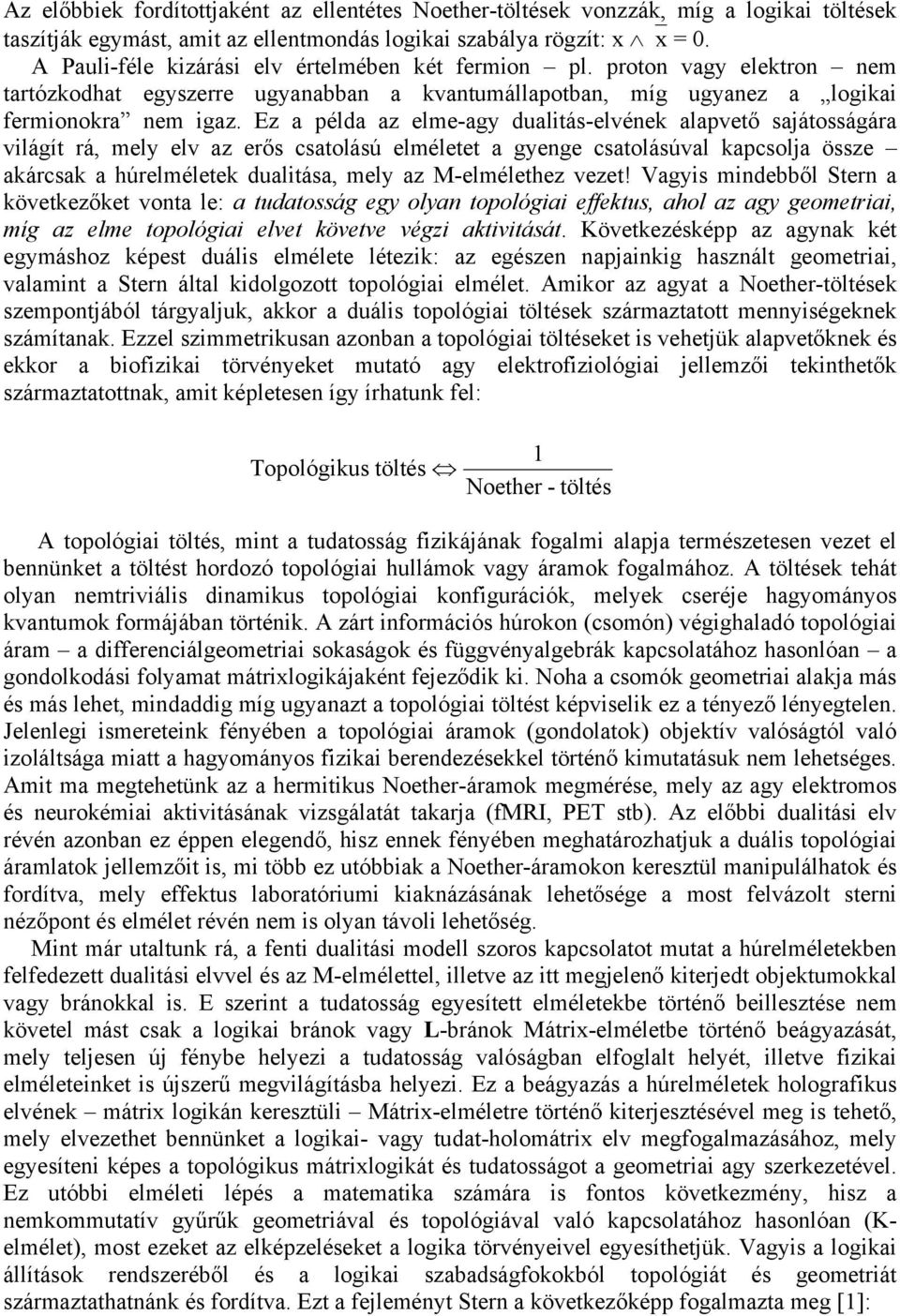 Ez a példa az elme-agy dualitás-elvének alapvető sajátosságára világít rá, mely elv az erős csatolású elméletet a gyenge csatolásúval kapcsolja össze akárcsak a húrelméletek dualitása, mely az