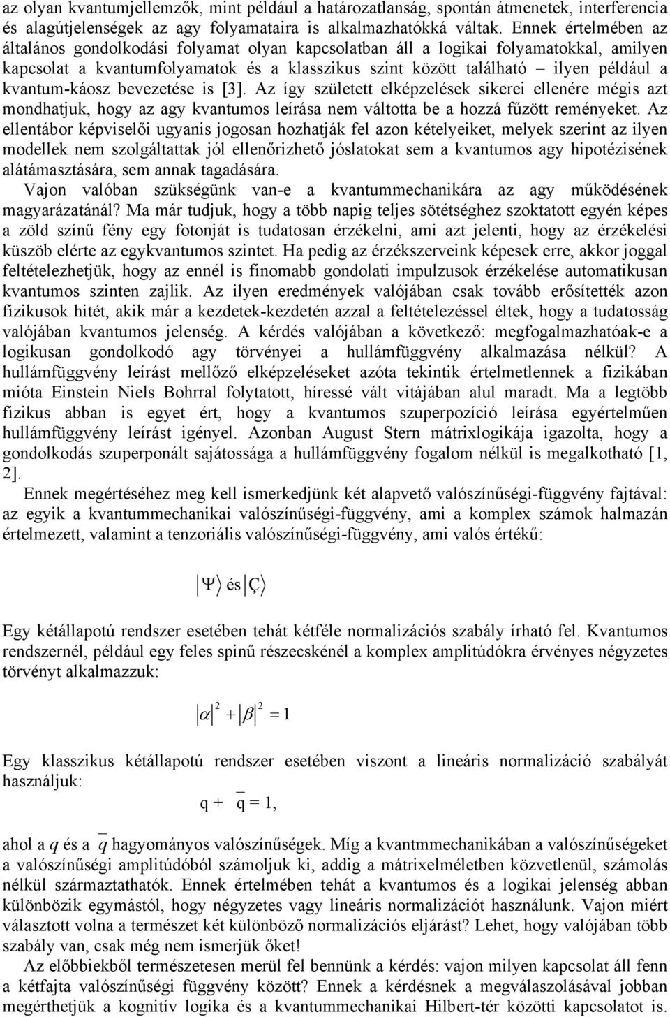 kvantum-káosz bevezetése is [3]. Az így született elképzelések sikerei ellenére mégis azt mondhatjuk, hogy az agy kvantumos leírása nem váltotta be a hozzá fűzött reményeket.