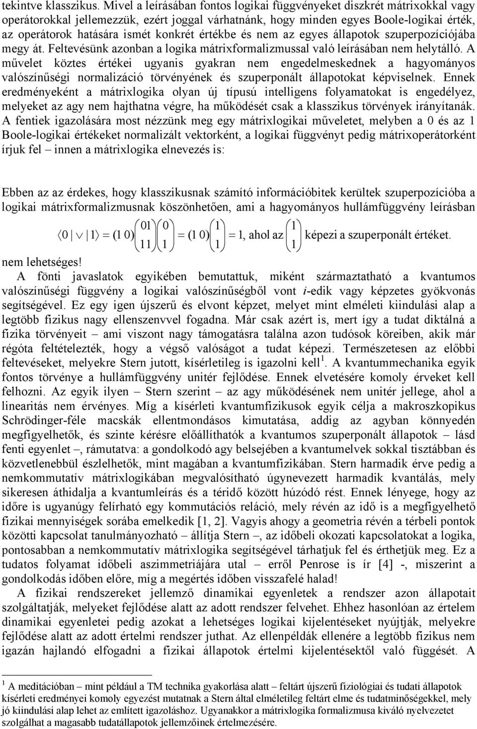 konkrét értékbe és nem az egyes állapotok szuperpozíciójába megy át. Feltevésünk azonban a logika mátrixformalizmussal való leírásában nem helytálló.