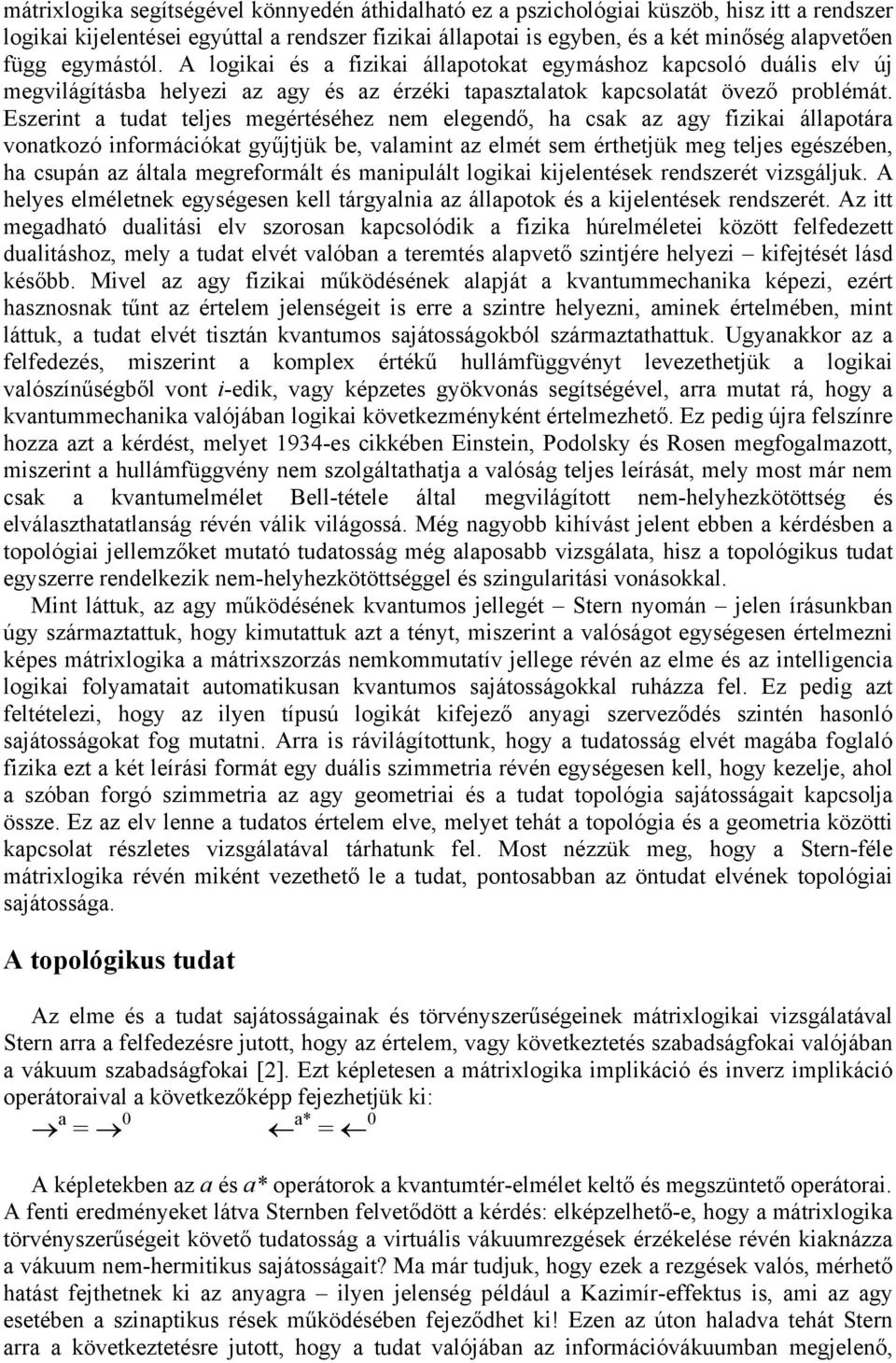 Eszerint a tudat teljes megértéséhez nem elegendő, ha csak az agy fizikai állapotára vonatkozó információkat gyűjtjük be, valamint az elmét sem érthetjük meg teljes egészében, ha csupán az általa