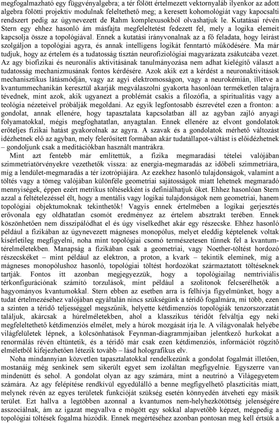 Ennek a kutatási irányvonalnak az a fő feladata, hogy leírást szolgáljon a topológiai agyra, és annak intelligens logikát fenntartó működésére.