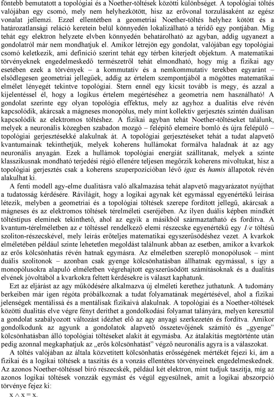 Míg tehát egy elektron helyzete elvben könnyedén behatárolható az agyban, addig ugyanezt a gondolatról már nem mondhatjuk el.