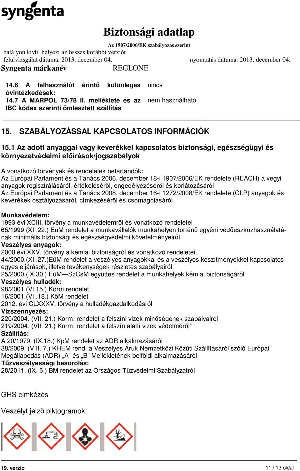 1 Az adott anyaggal vagy keverékkel kapcsolatos biztonsági, egészségügyi és környezetvédelmi előírások/jogszabályok A vonatkozó törvények és rendeletek betartandók: Az Európai Parlament és a Tanács