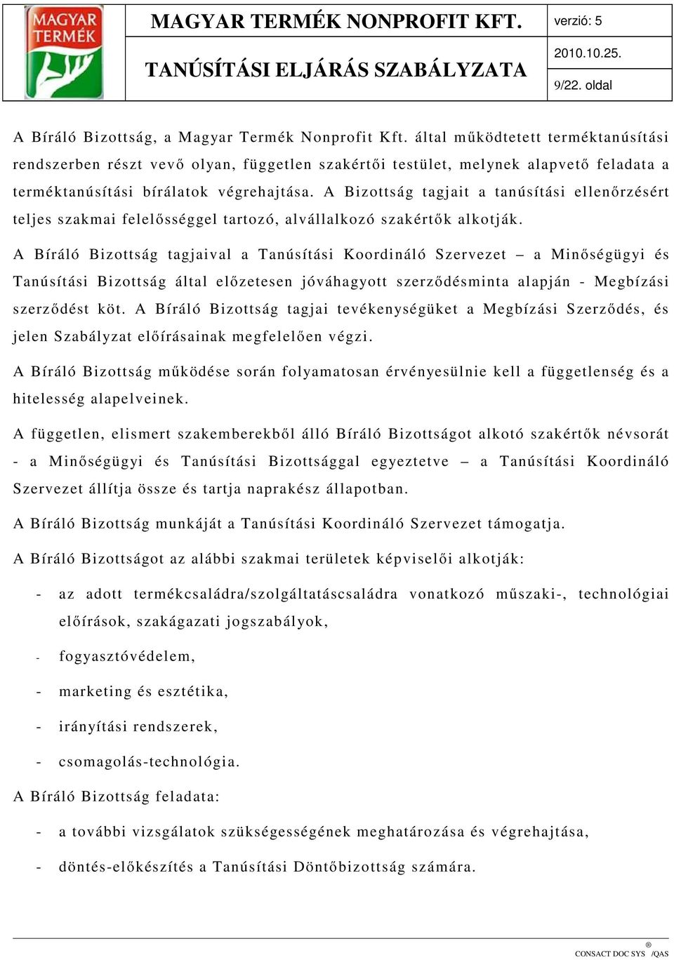 A Bizottság tagjait a tanúsítási ellenőrzésért teljes szakmai felelősséggel tartozó, alvállalkozó szakértők alkotják.
