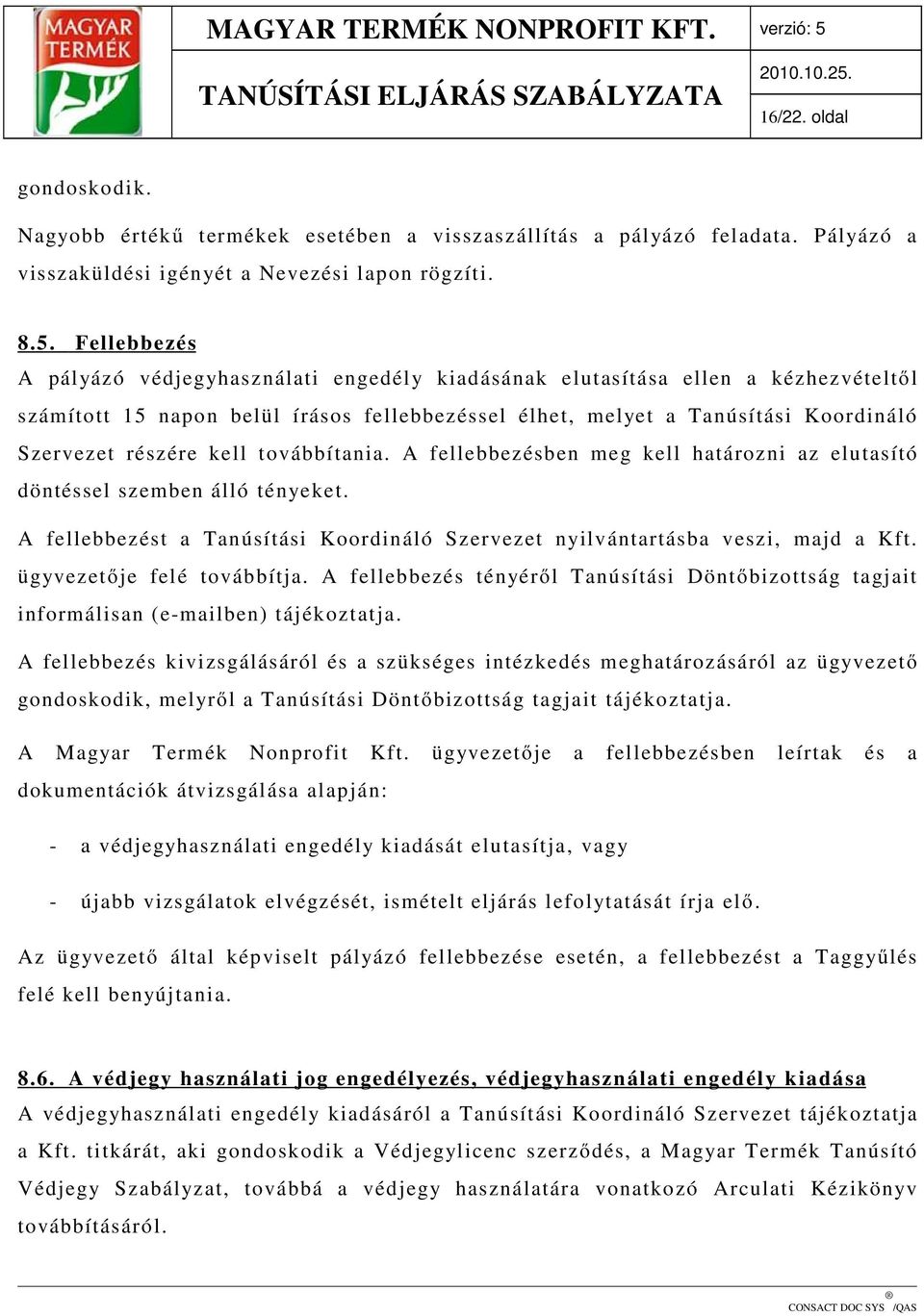 kell továbbítania. A fellebbezésben meg kell határozni az elutasító döntéssel szemben álló tényeket. A fellebbezést a Tanúsítási Koordináló Szervezet nyilvántartásba veszi, majd a Kft.
